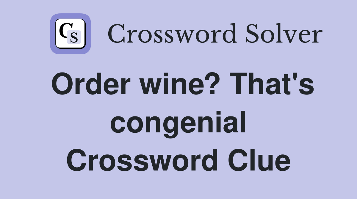 Order wine? That's congenial Crossword Clue