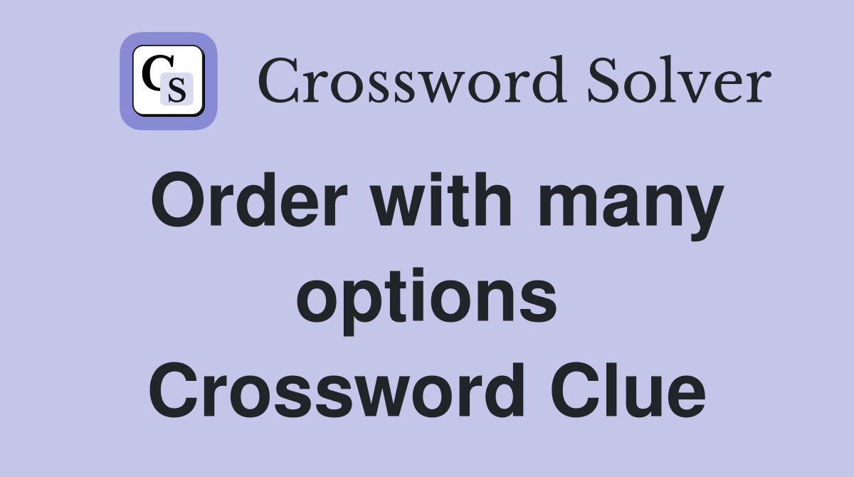 Order with many options Crossword Clue