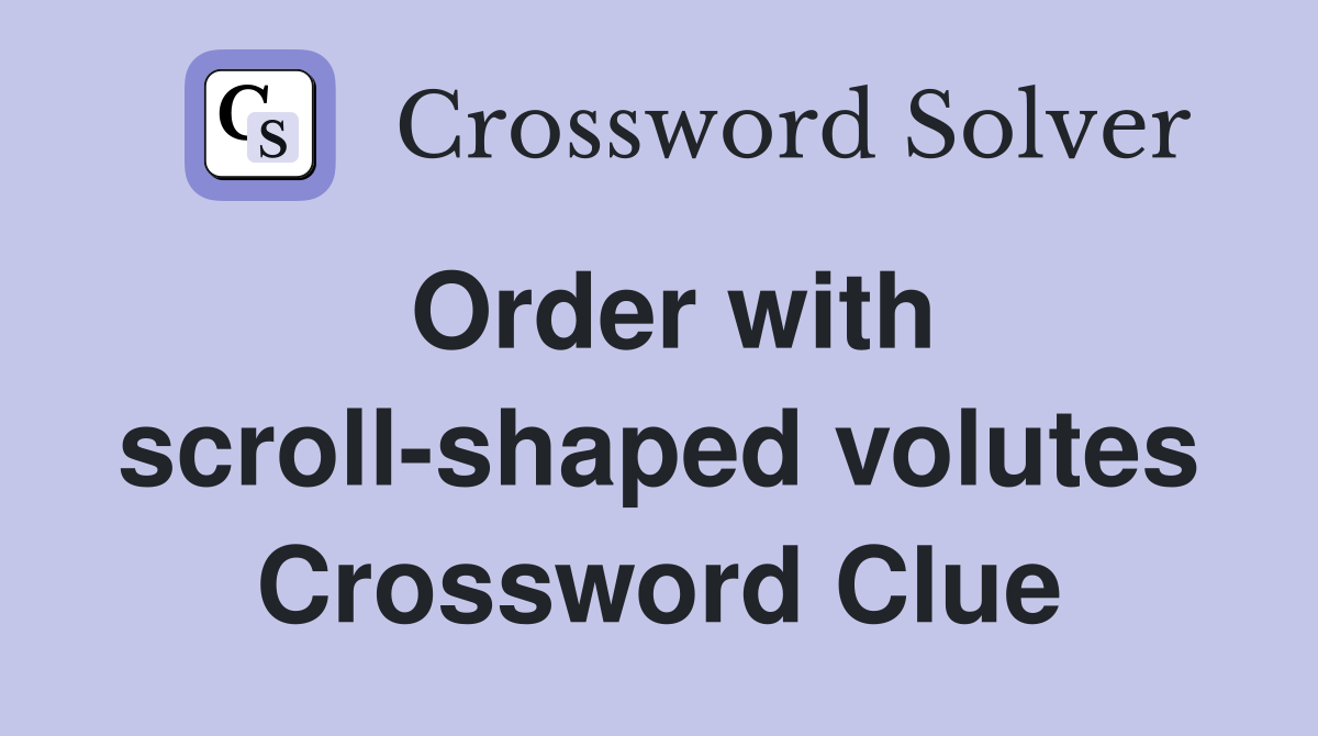 Order with scroll-shaped volutes Crossword Clue