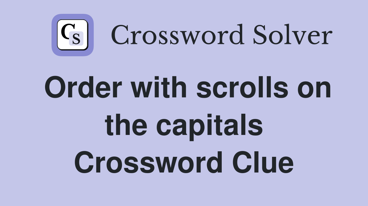 Order with scrolls on the capitals Crossword Clue