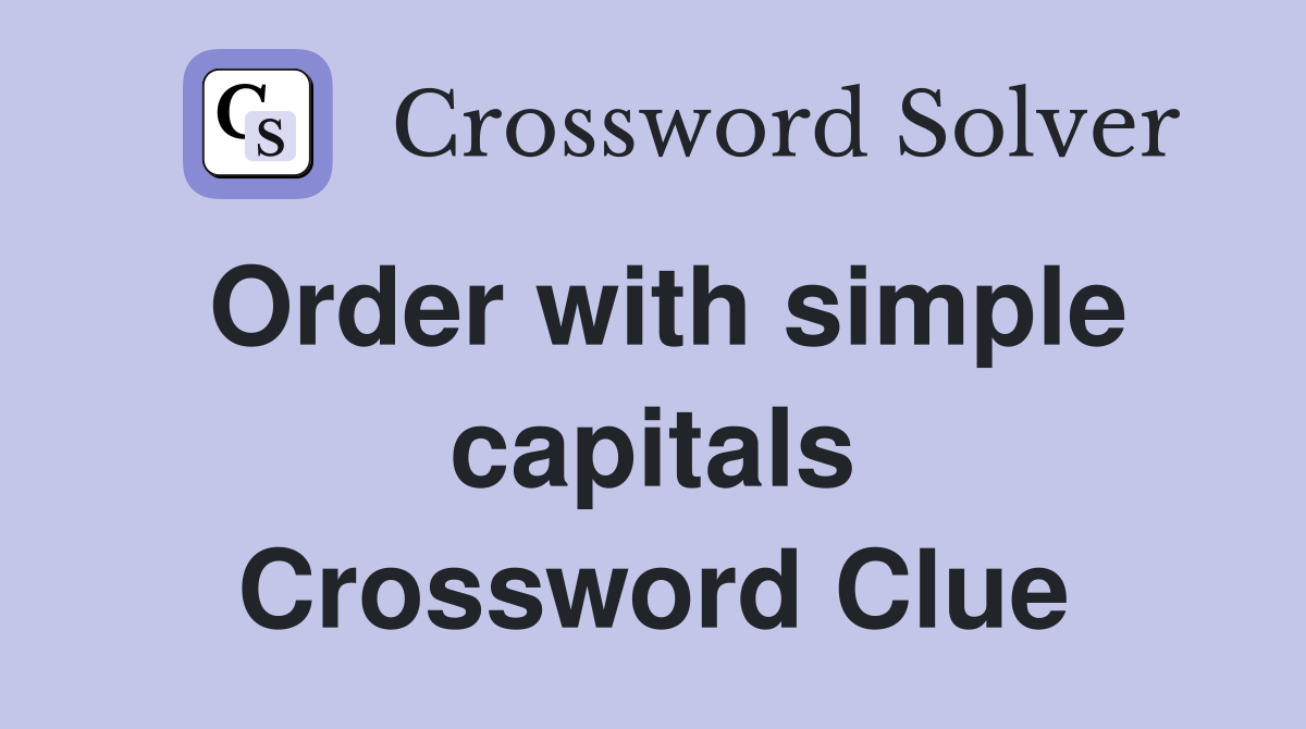 Order with simple capitals Crossword Clue