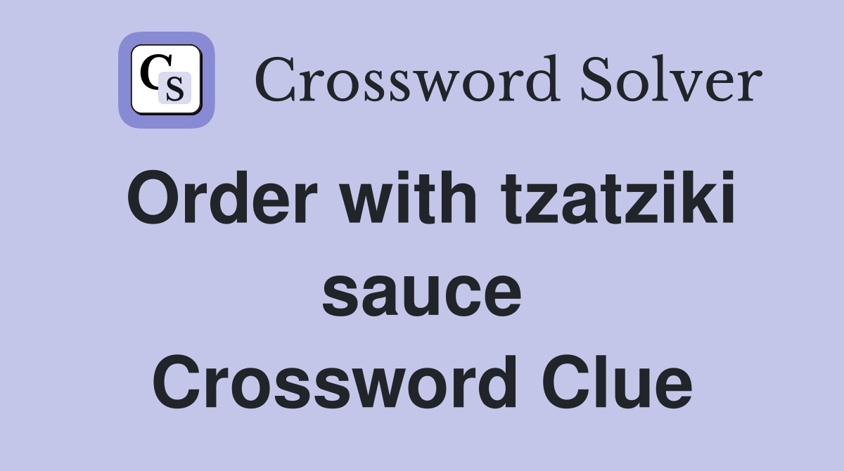 Order with tzatziki sauce Crossword Clue