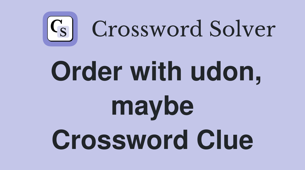 Order with udon, maybe Crossword Clue