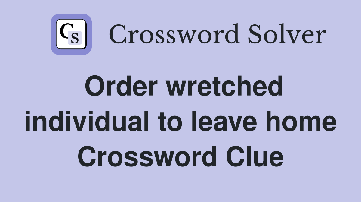 Order wretched individual to leave home Crossword Clue