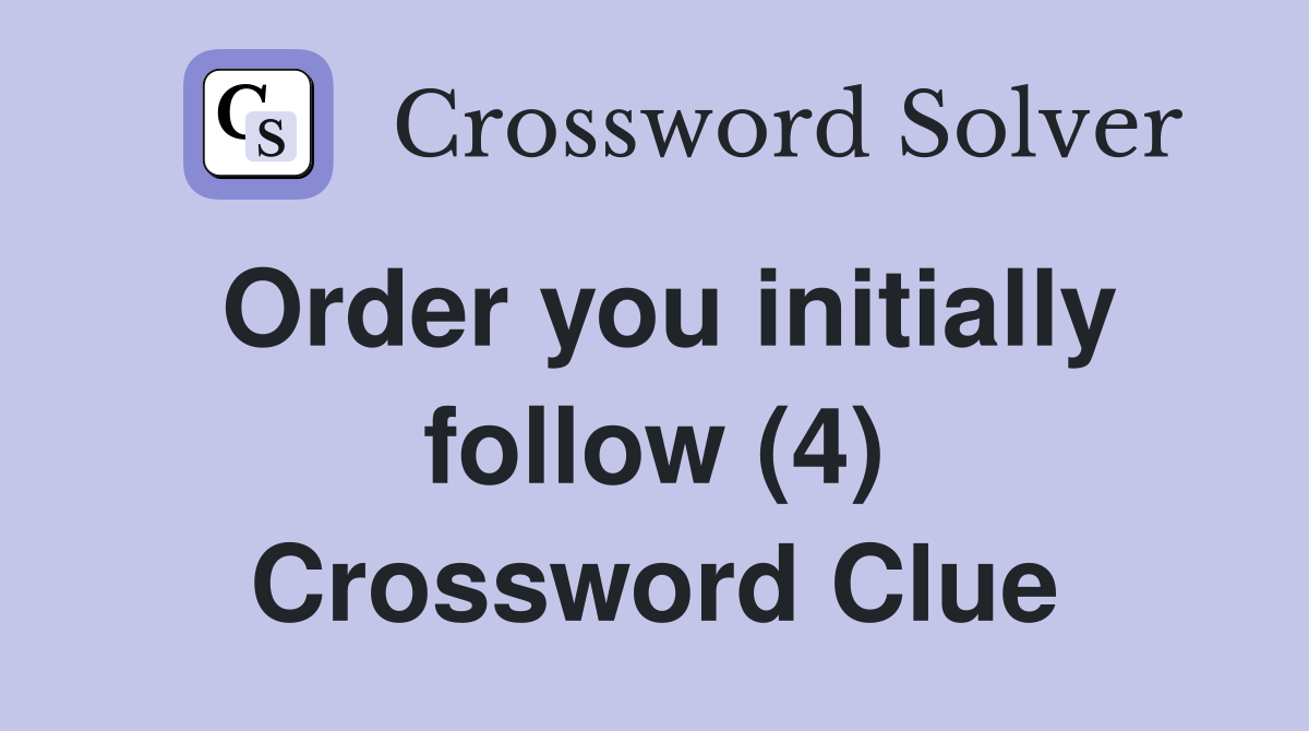 Order you initially follow (4) Crossword Clue