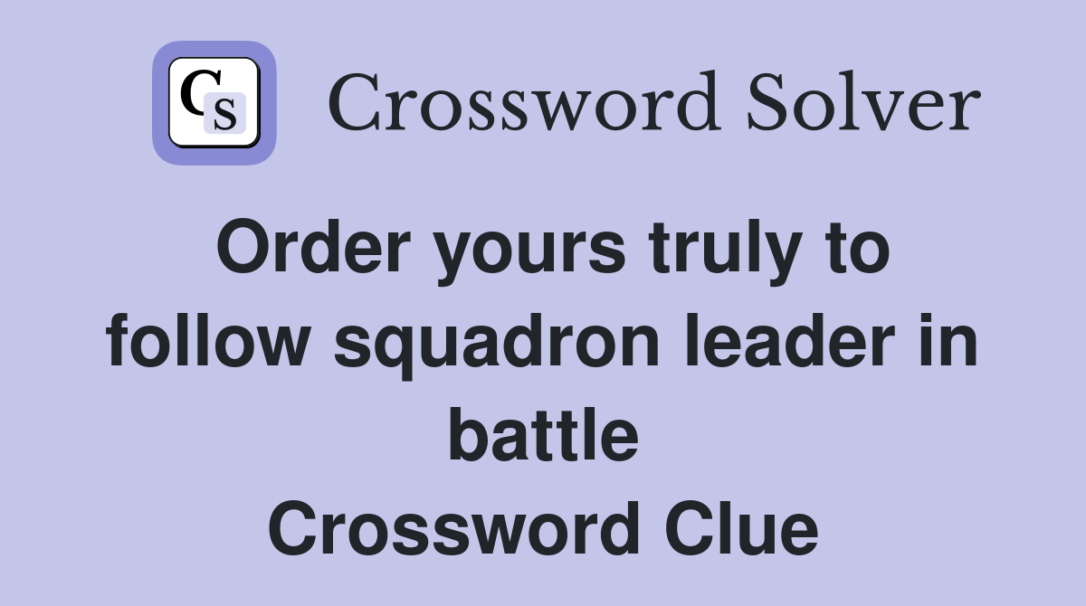Order yours truly to follow squadron leader in battle Crossword Clue