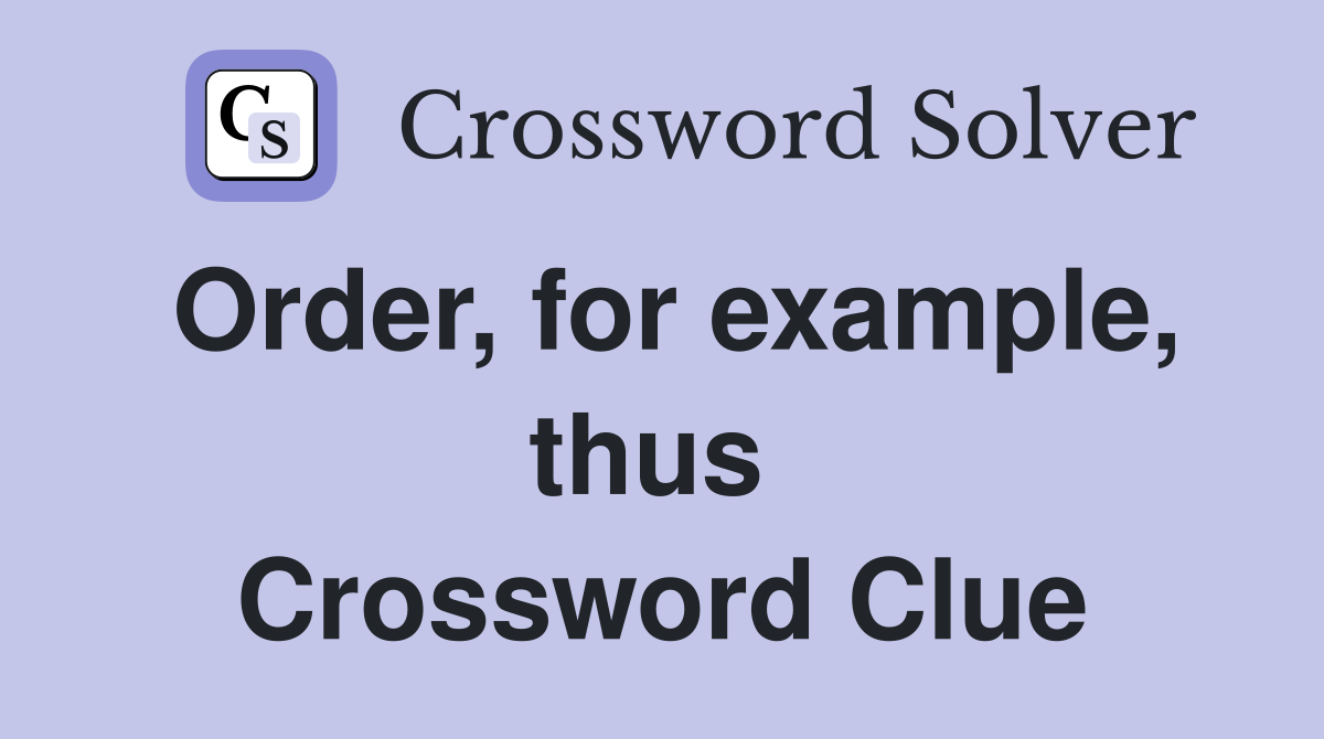 Order, for example, thus  Crossword Clue