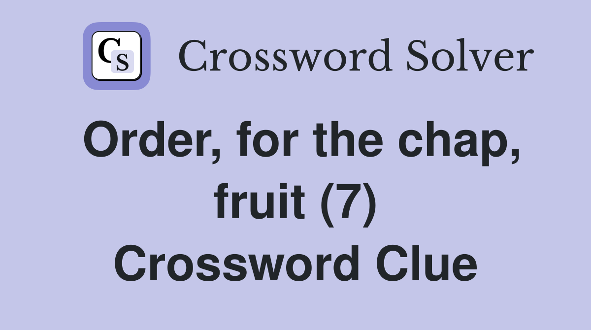 Order, for the chap, fruit (7) Crossword Clue