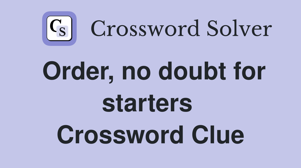 Order, no doubt for starters  Crossword Clue