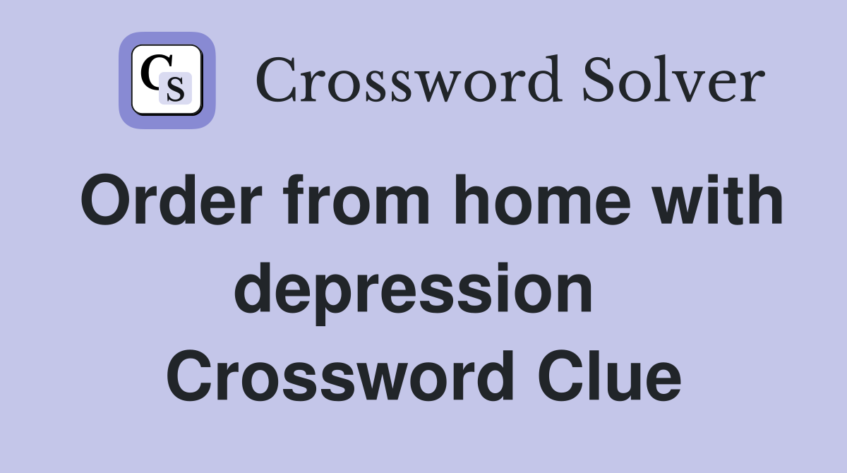 Order from home with depression  Crossword Clue