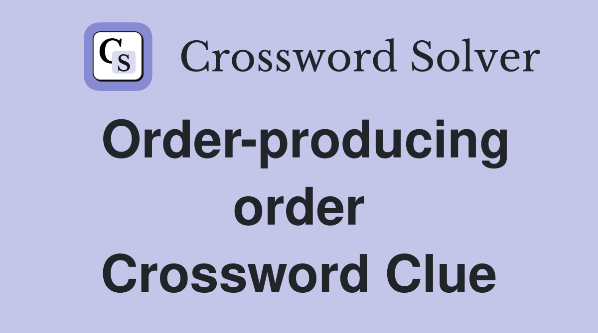 Order-producing order Crossword Clue