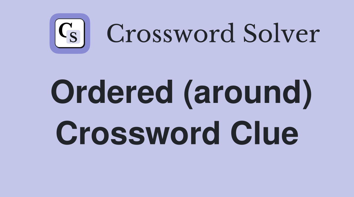 Ordered (around) Crossword Clue