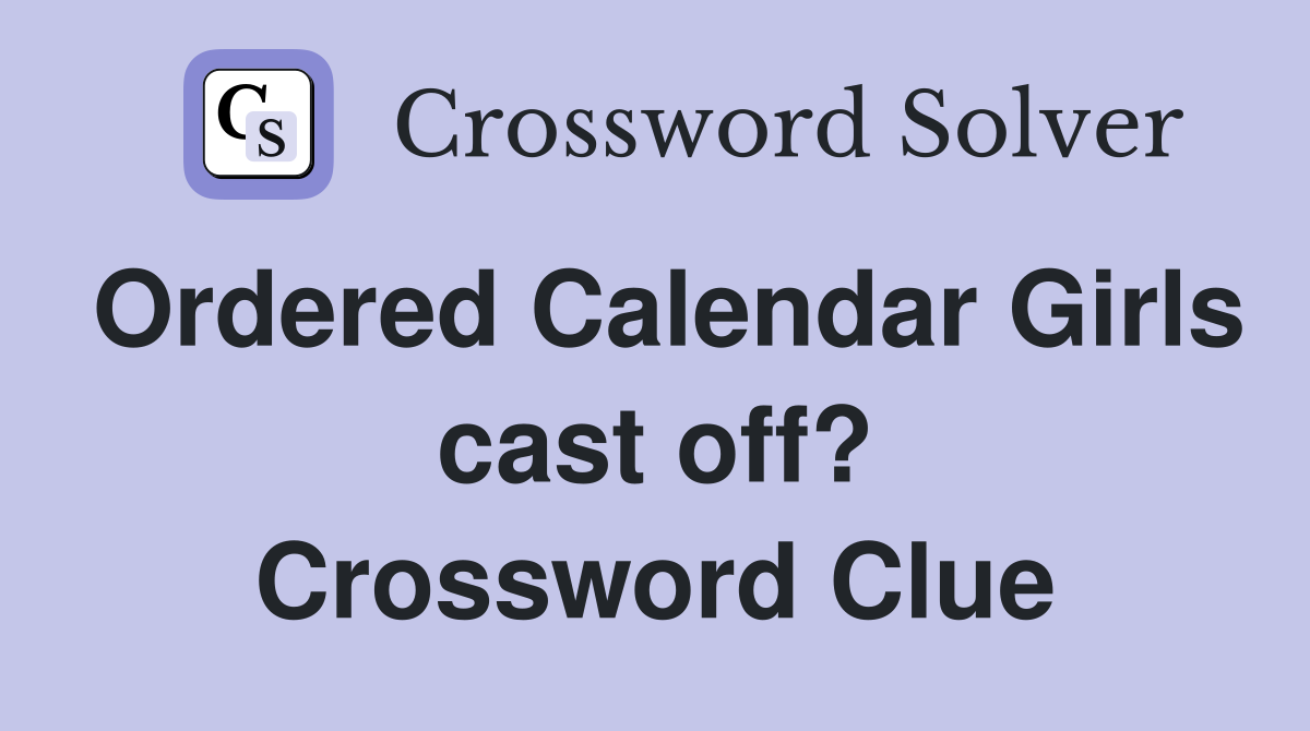 Ordered Calendar Girls cast off? Crossword Clue