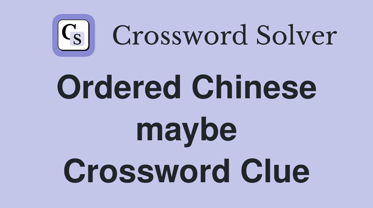 Ordered Chinese  maybe Crossword Clue