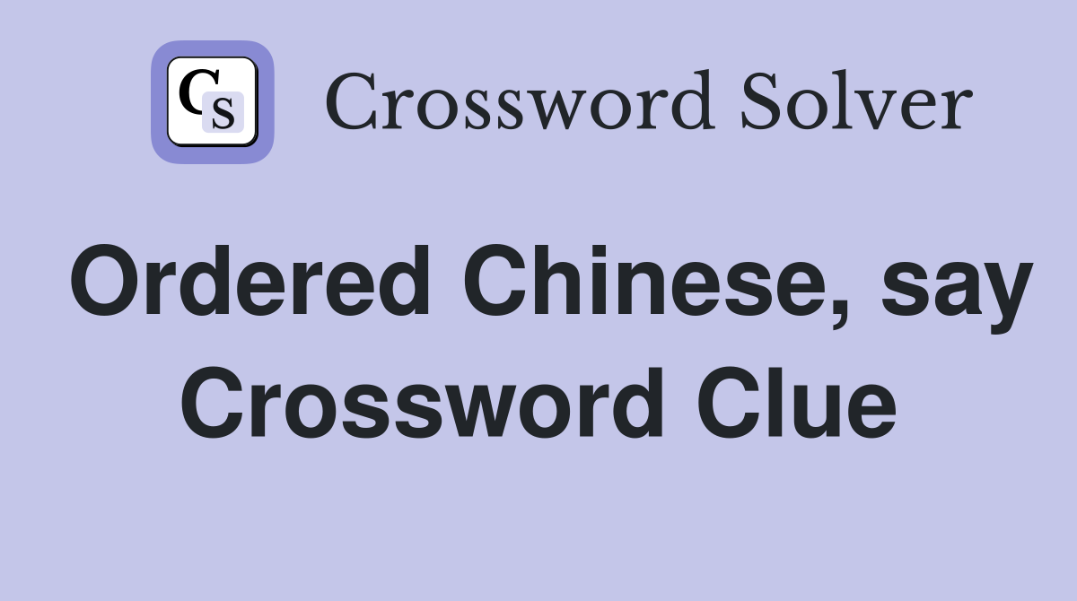 Ordered Chinese, say Crossword Clue