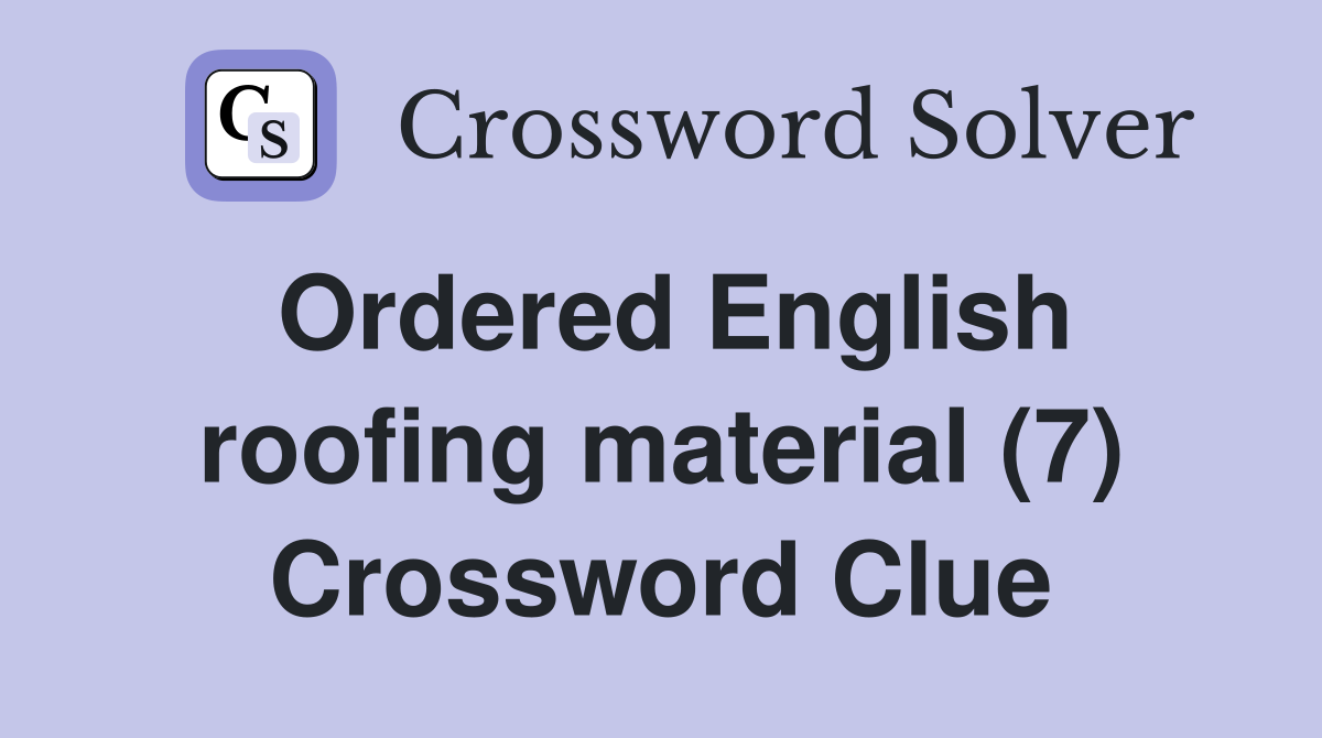 Ordered English roofing material (7) Crossword Clue