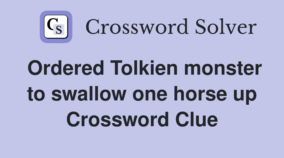 Ordered Tolkien monster to swallow one horse up Crossword Clue