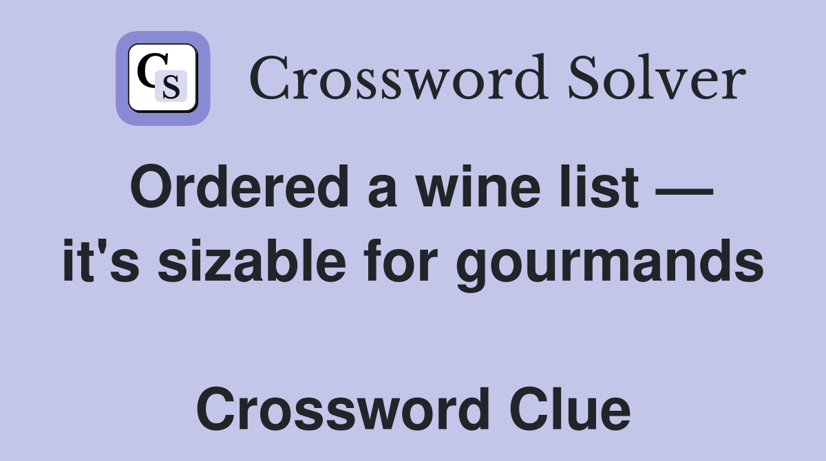 Ordered a wine list — it's sizable for gourmands  Crossword Clue