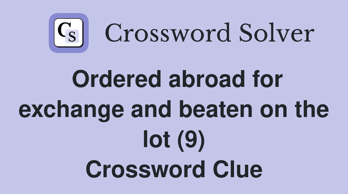 Ordered abroad for exchange and beaten on the lot (9) Crossword Clue