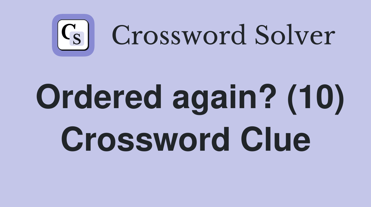 Ordered again? (10) Crossword Clue