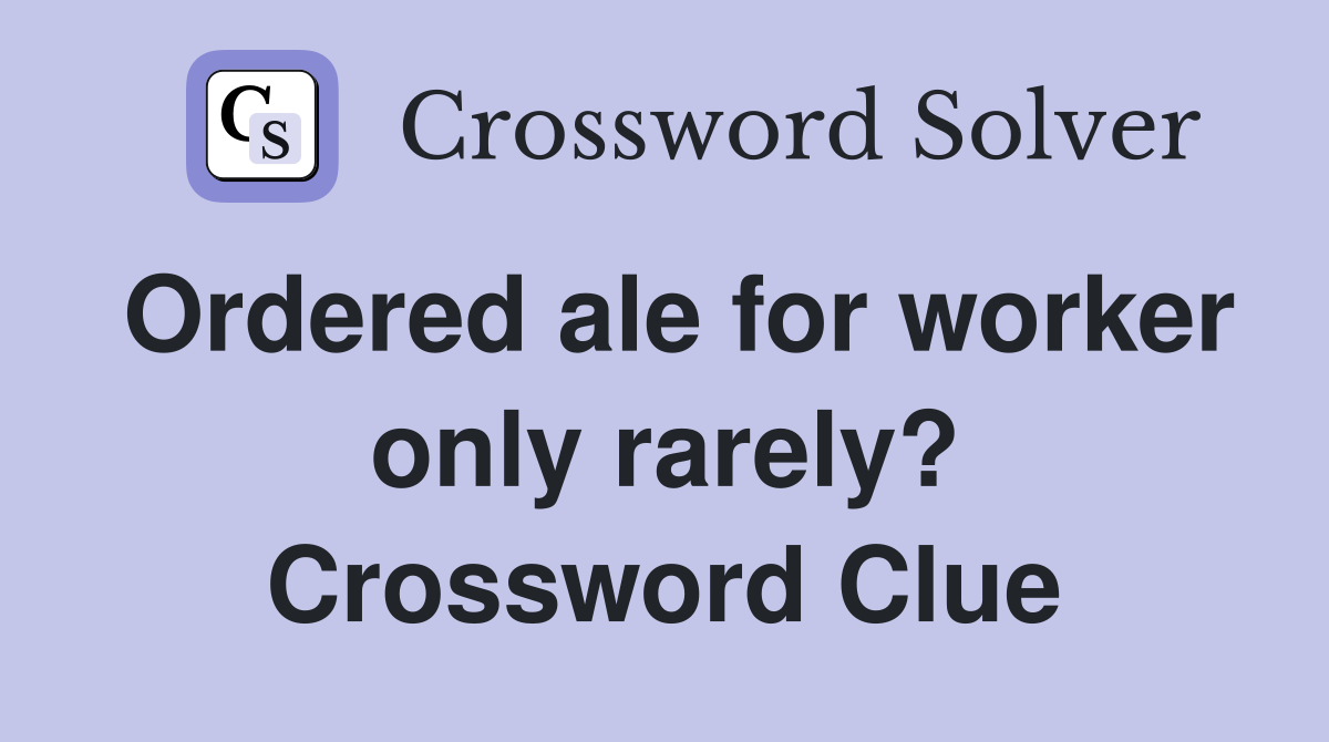 Ordered ale for worker only rarely? Crossword Clue