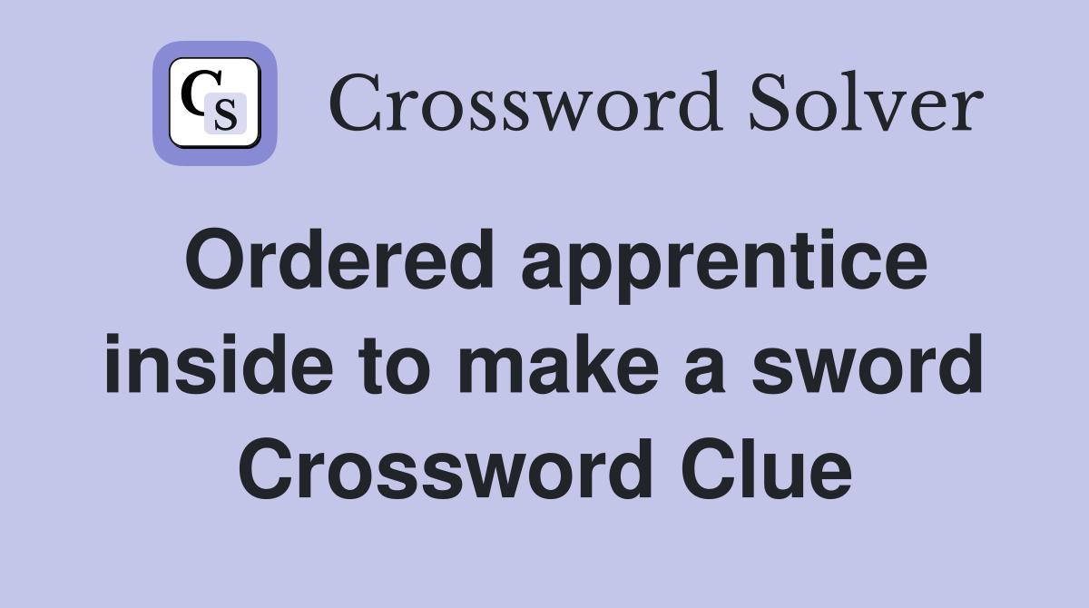 Ordered apprentice inside to make a sword Crossword Clue