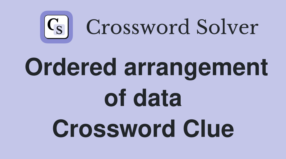Ordered arrangement of data Crossword Clue