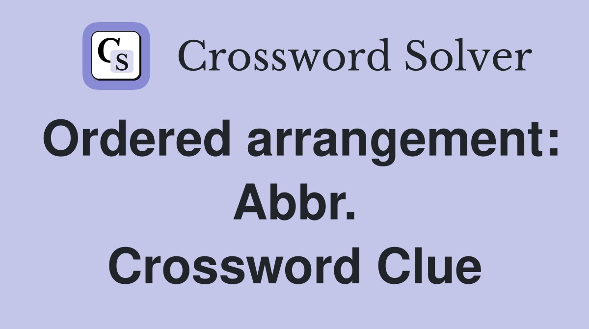 Ordered arrangement: Abbr. Crossword Clue