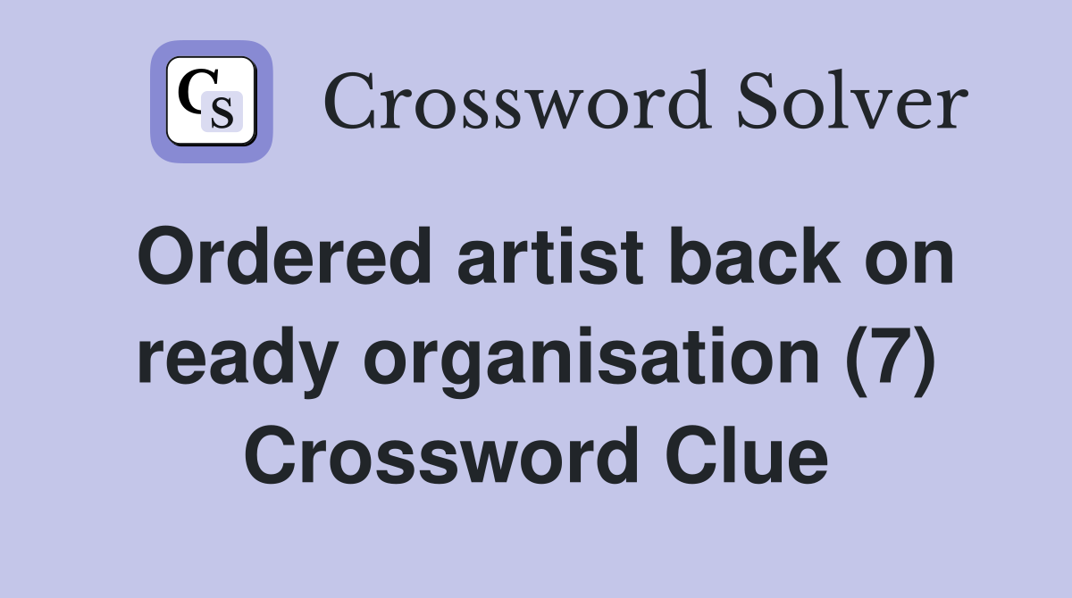 Ordered artist back on ready organisation (7) Crossword Clue