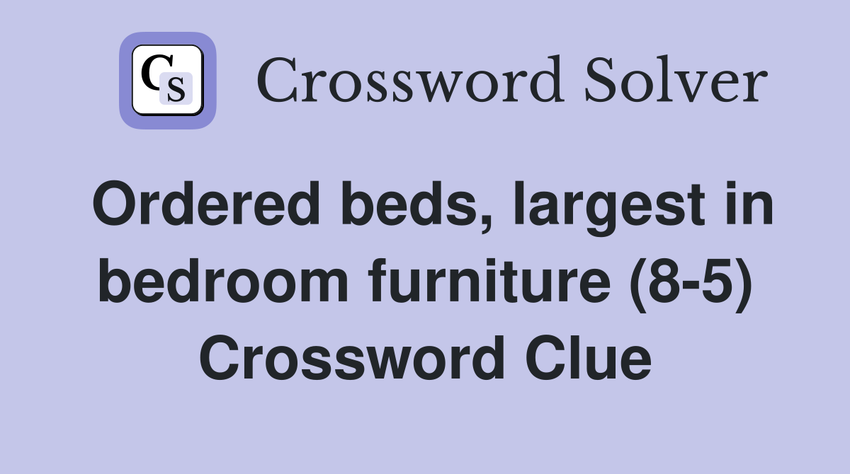 Ordered beds, largest in bedroom furniture (8-5) Crossword Clue