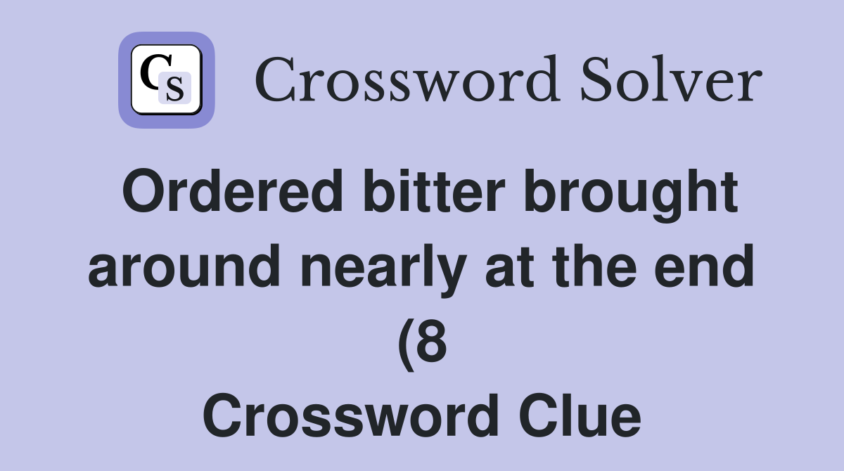Ordered bitter brought around nearly at the end (8) Crossword Clue Ordered bitter brought around nearly at the end (8) Crossword Clue
