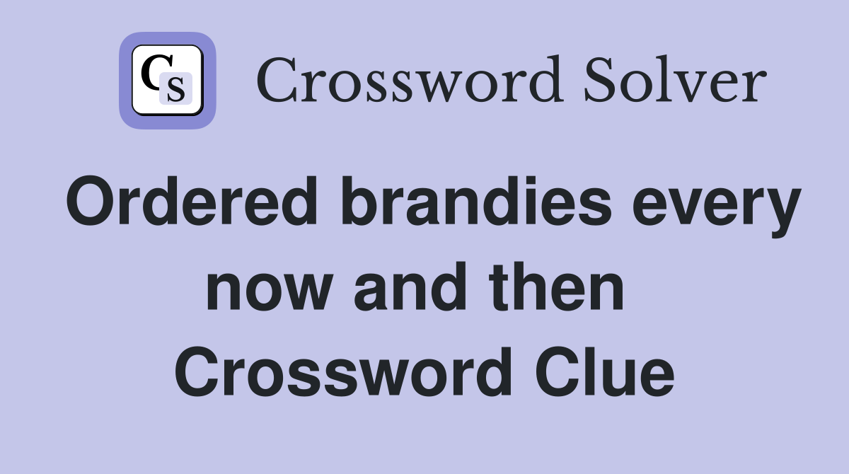 Ordered brandies every now and then  Crossword Clue