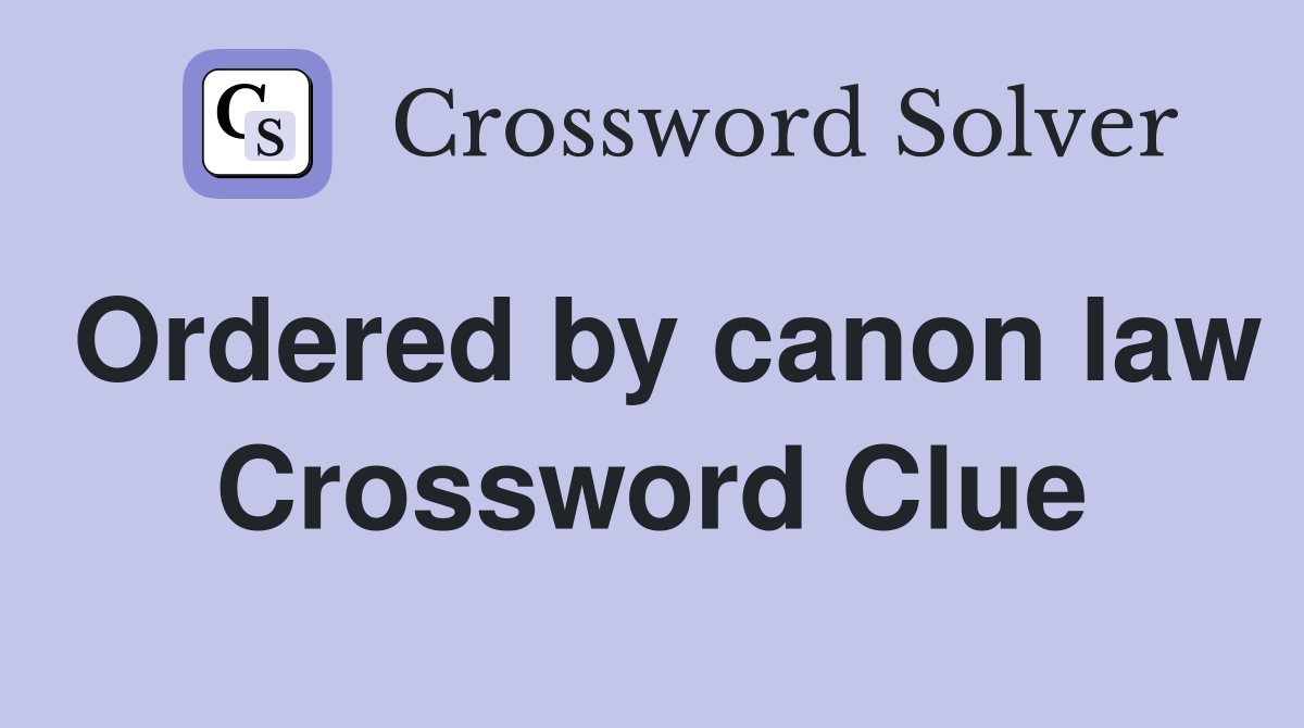Ordered by canon law Crossword Clue