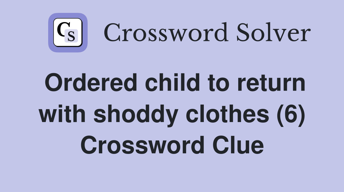 Ordered child to return with shoddy clothes (6) Crossword Clue