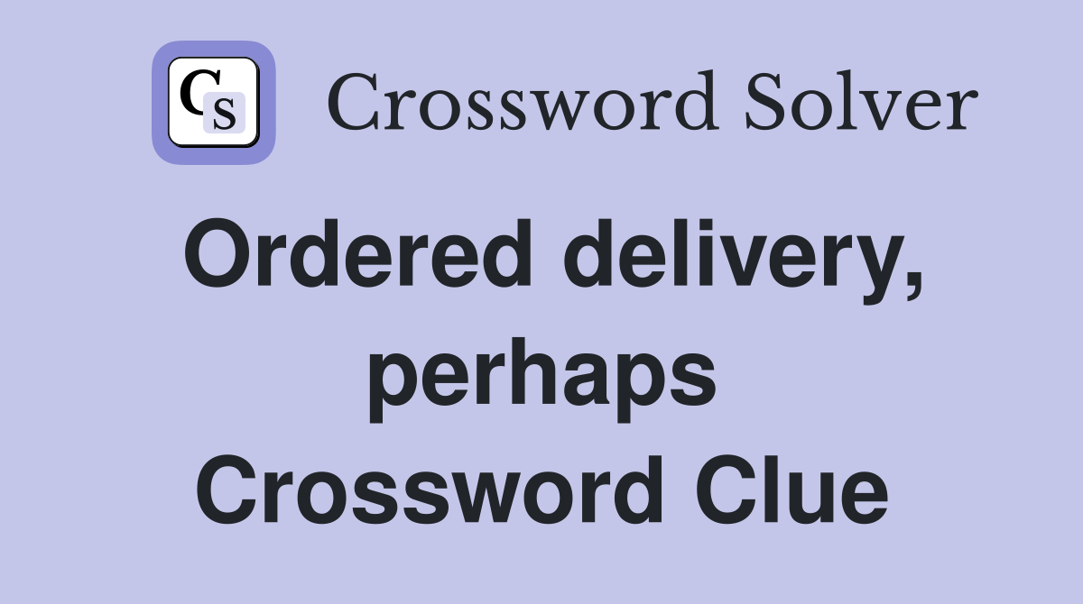 Ordered delivery, perhaps Crossword Clue