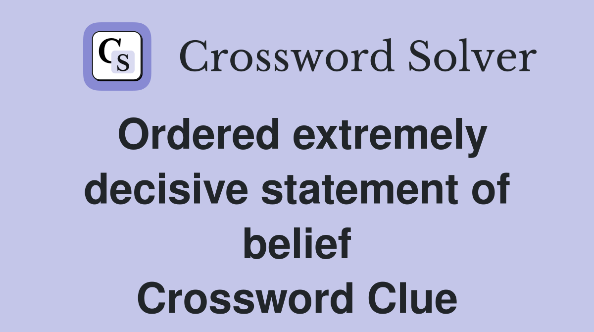 Ordered extremely decisive statement of belief Crossword Clue