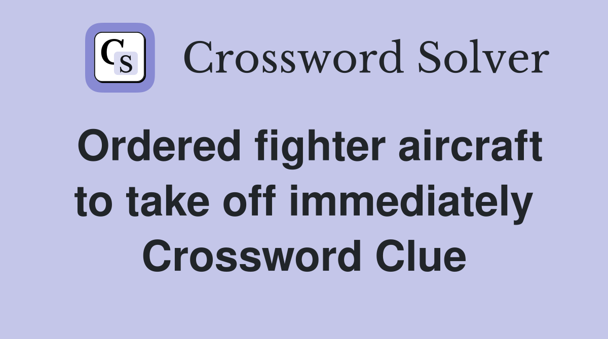 Ordered fighter aircraft to take off immediately Crossword Clue