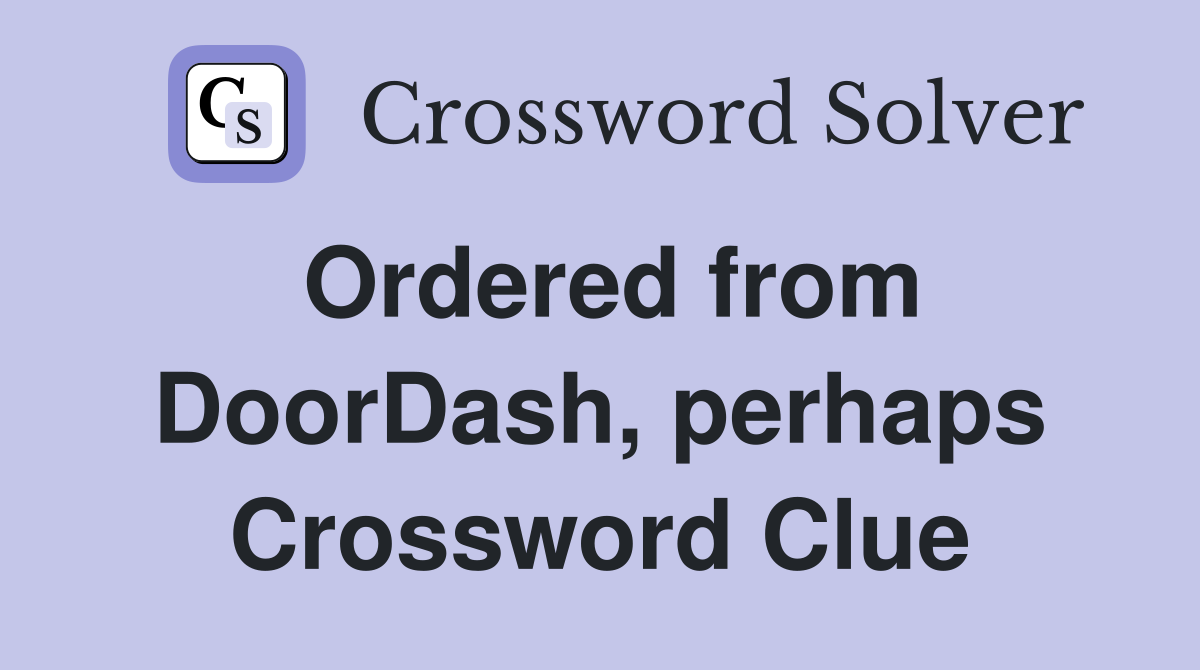 Ordered from DoorDash, perhaps Crossword Clue