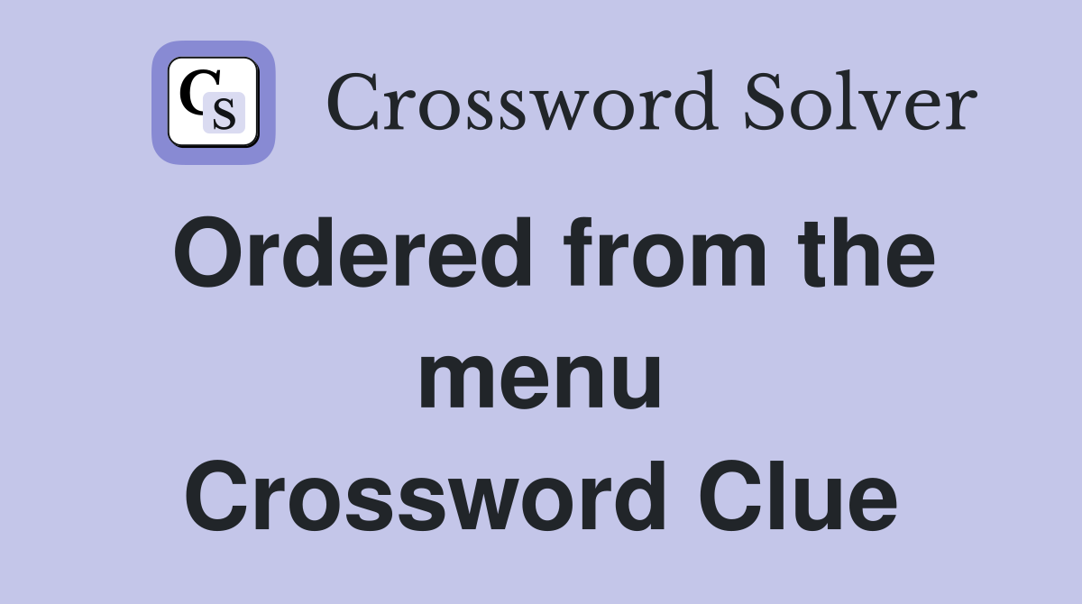 Ordered from the menu Crossword Clue