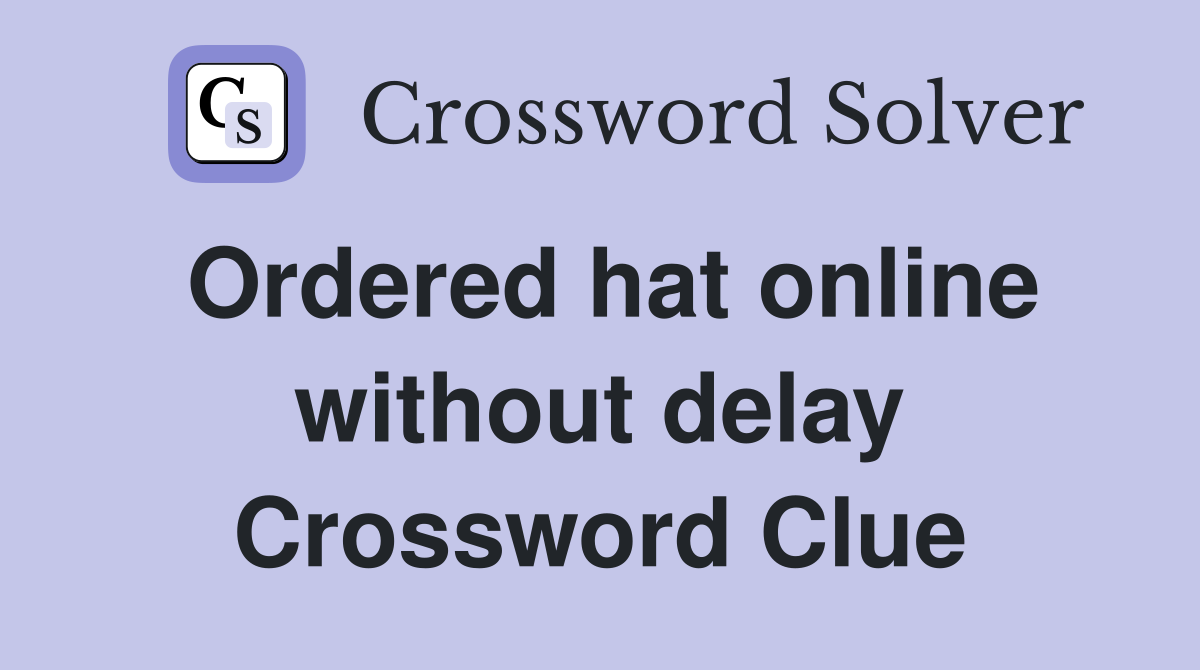 Ordered hat online without delay Crossword Clue