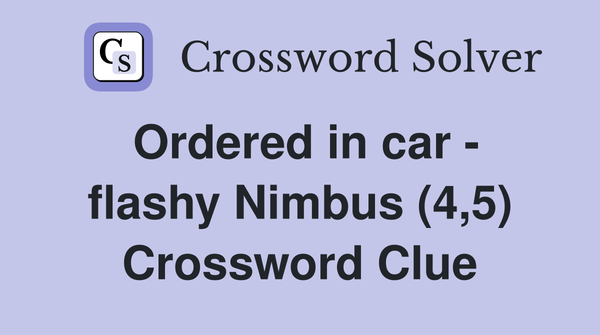 Ordered in car - flashy Nimbus (4,5) Crossword Clue