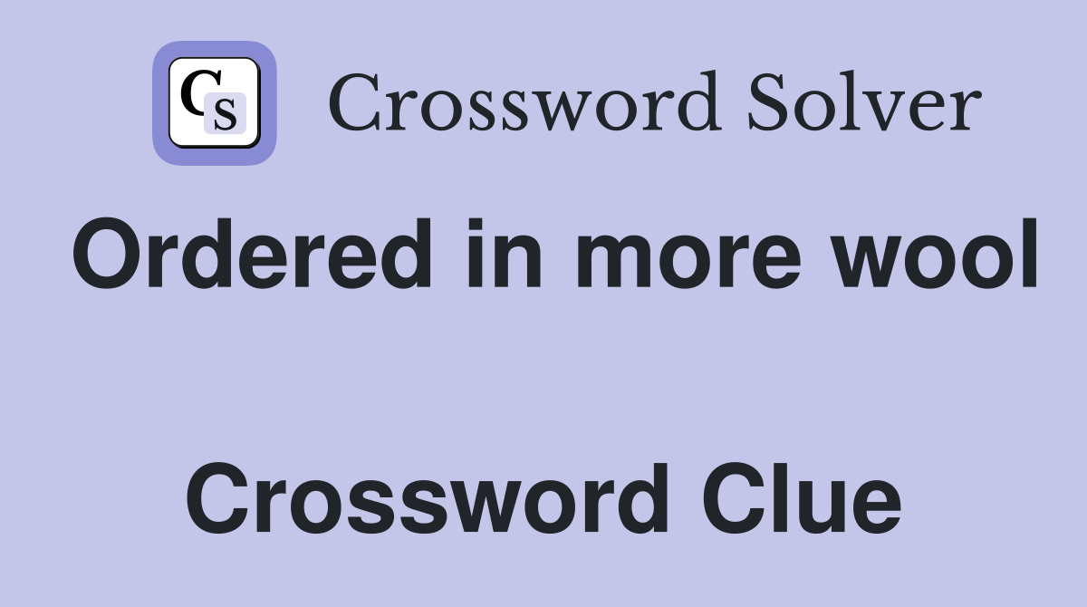 Ordered in more wool  Crossword Clue