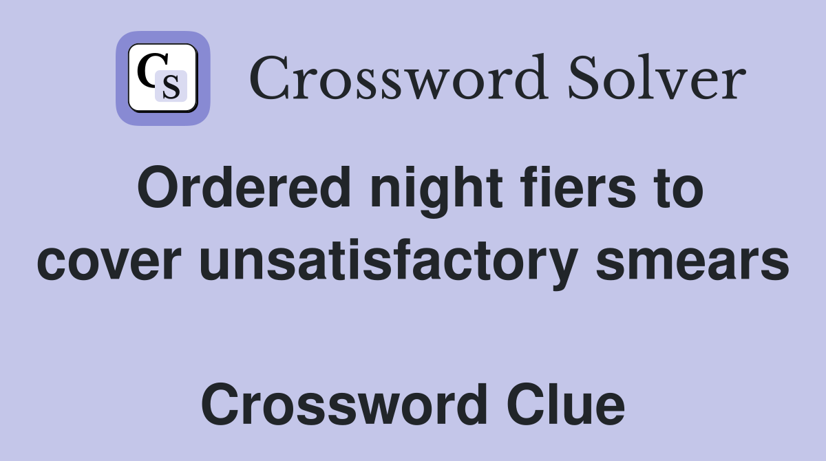 Ordered night fiers to cover unsatisfactory smears  Crossword Clue