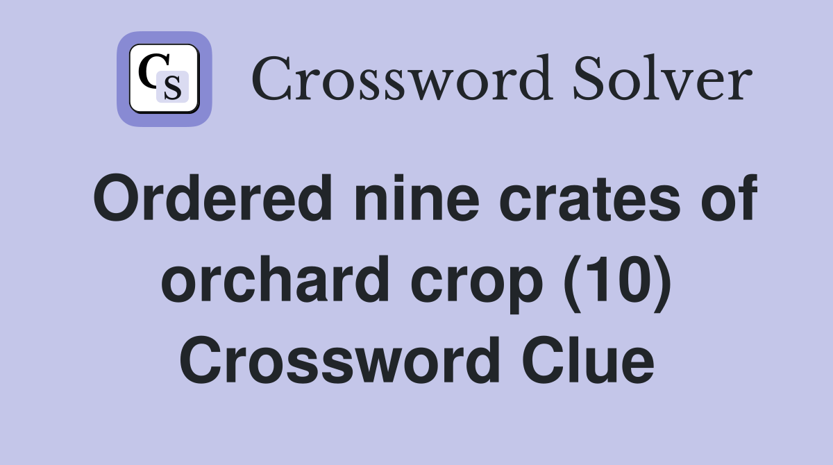 Ordered nine crates of orchard crop (10) Crossword Clue