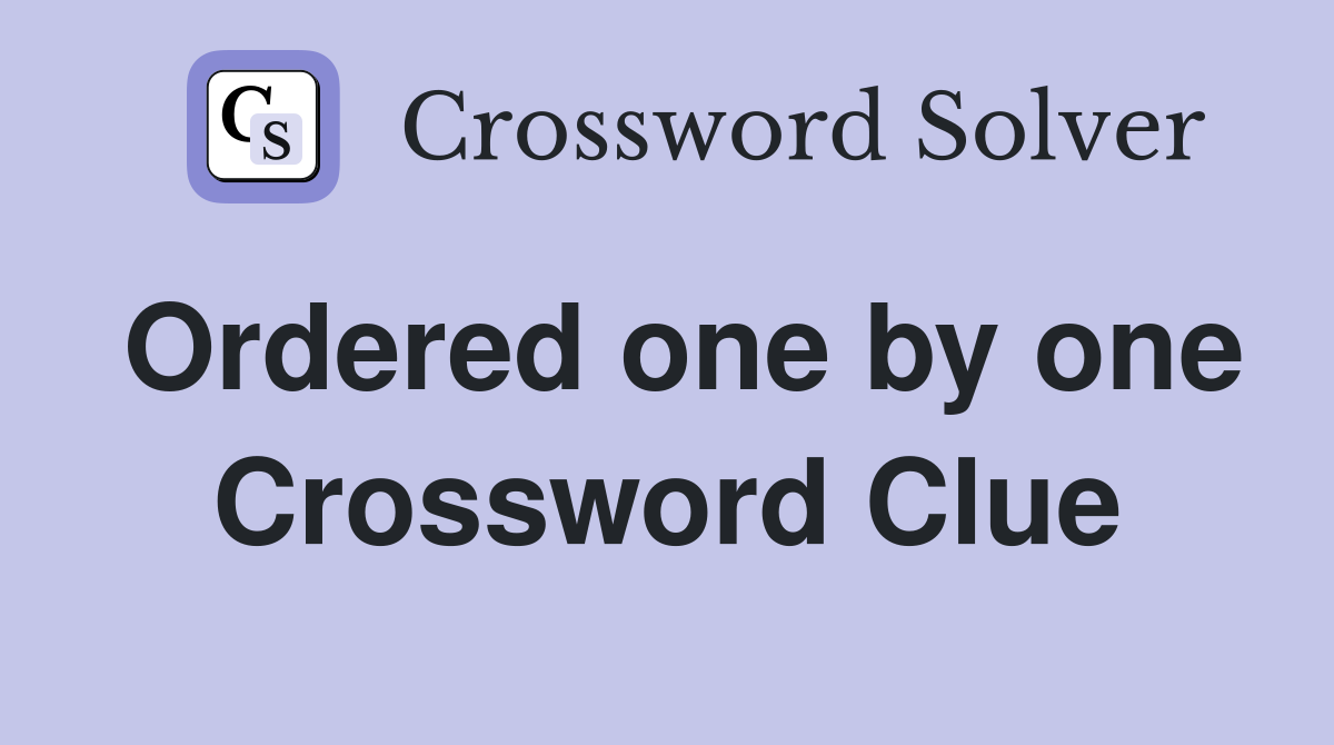 Ordered one by one Crossword Clue