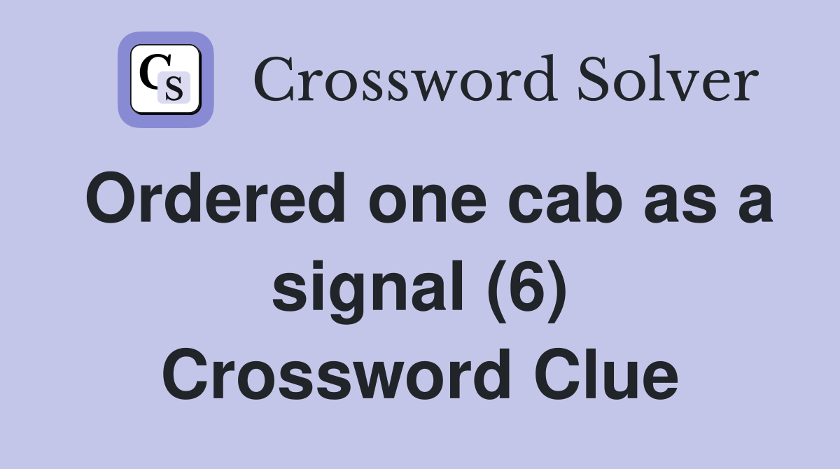 Ordered one cab as a signal (6) Crossword Clue