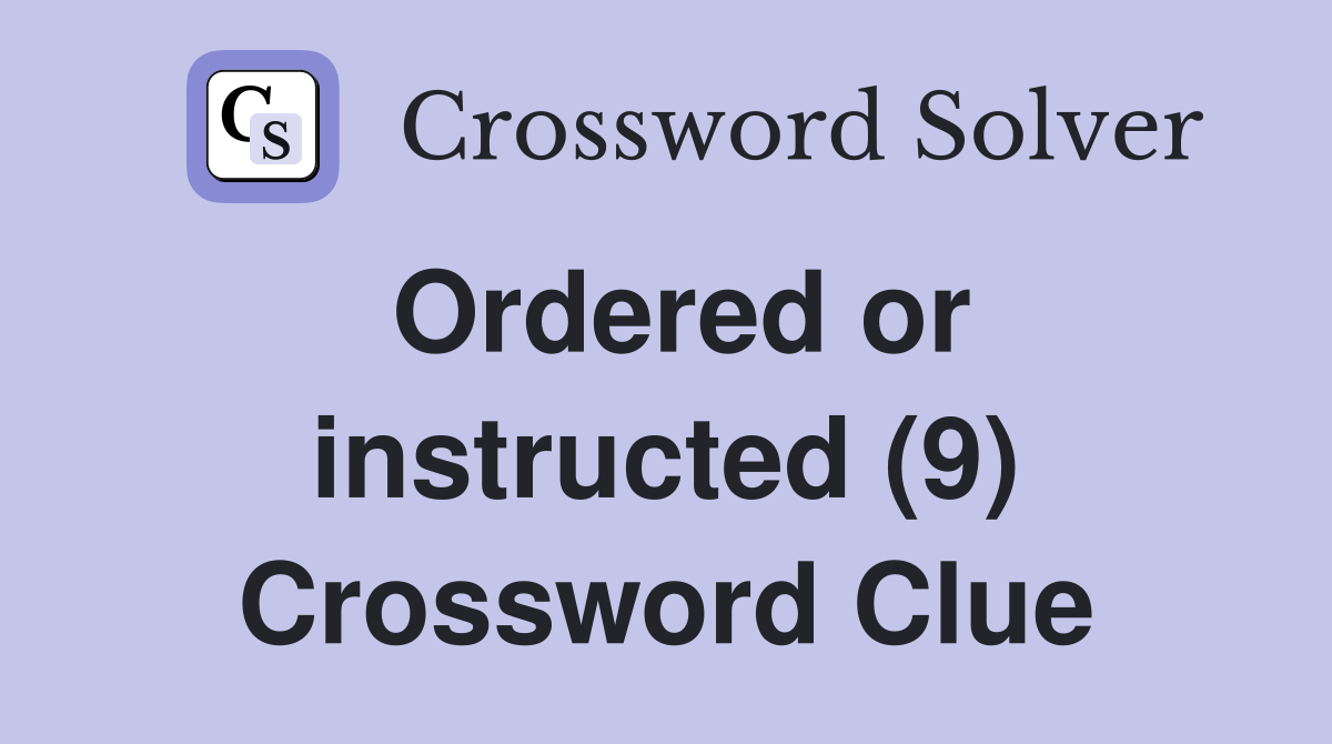 Ordered or instructed (9) Crossword Clue