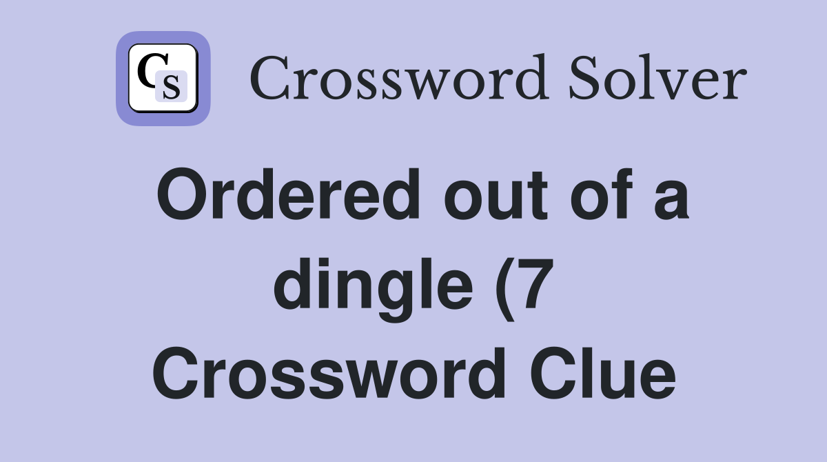 Ordered out of a dingle (7) Crossword Clue Answers Crossword Solver Ordered out of a dingle (7) Crossword Clue Answers Crossword Solver