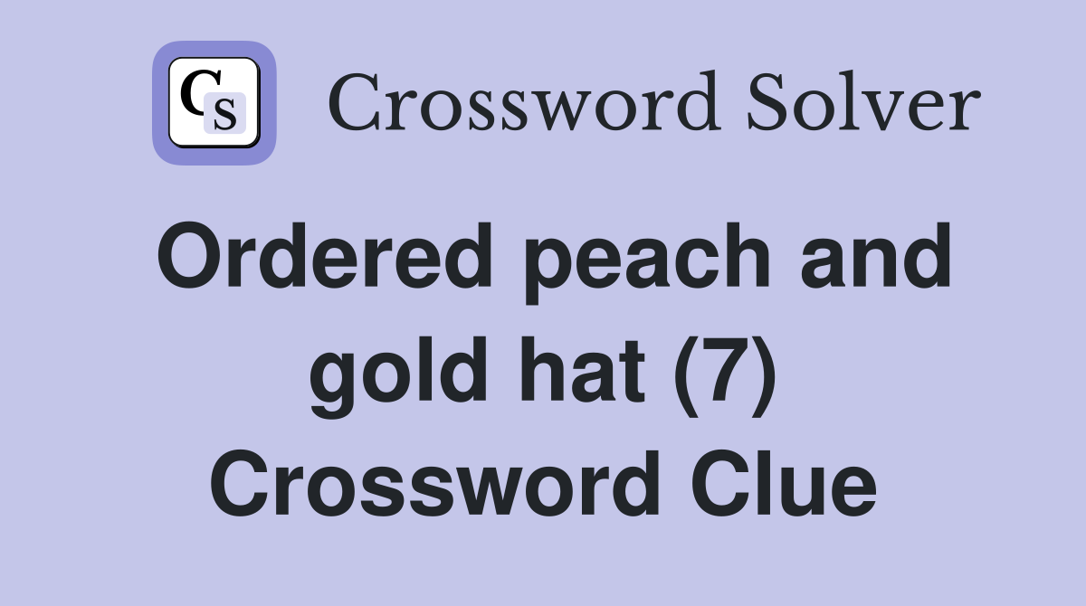 Ordered peach and gold hat (7) Crossword Clue
