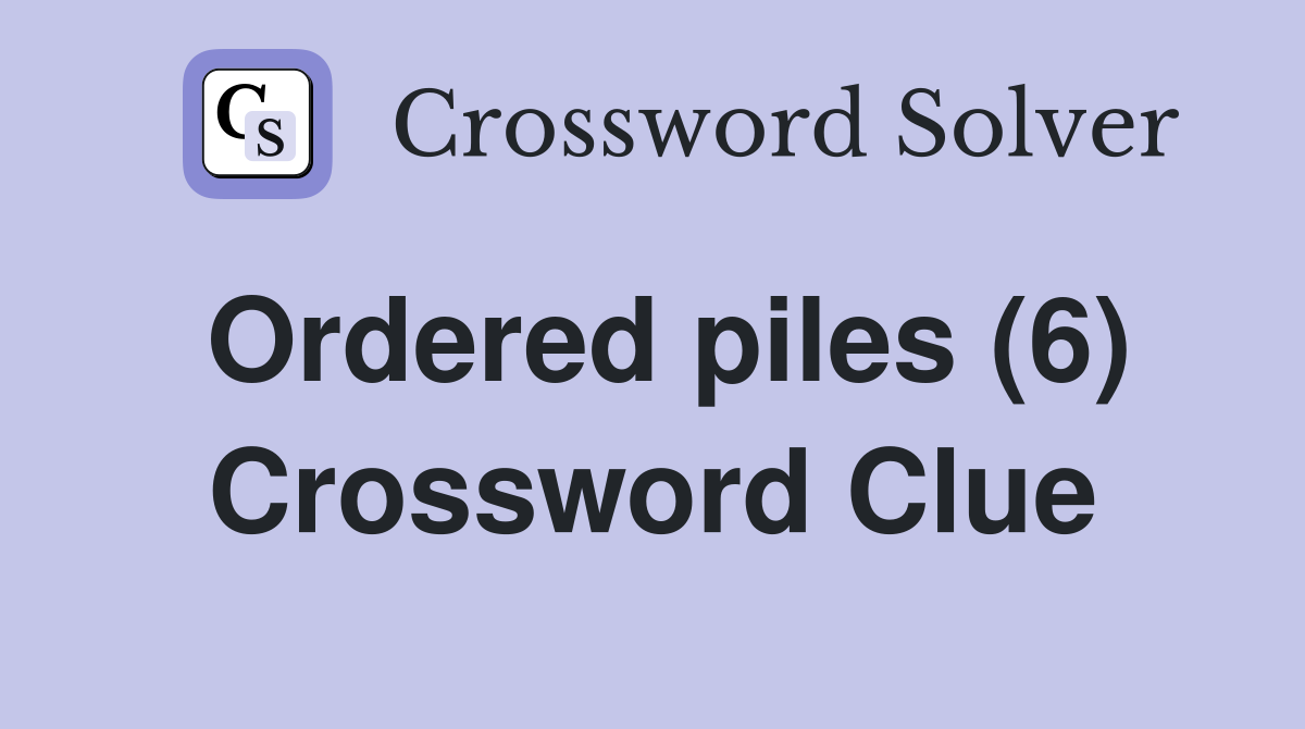 Ordered piles (6) Crossword Clue
